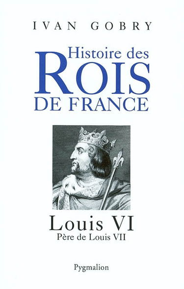 Louis VI, 1108-1137 : père de Louis VII