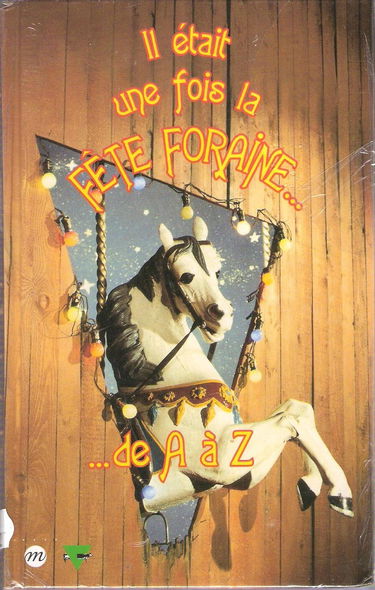 Il était une fois la fête foraine : 1850-1950, exposition, Grande halle de la Villette, Paris, 20 sept. 1995-14 janv. 1996