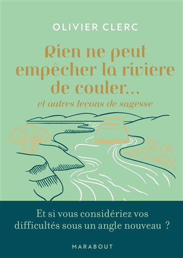 Couverture de Rien ne peut empêcher la rivière de couler... : et autres leçons de sagesse : et si vous considériez vos difficultés sous un angle nouveau ? par Olivier Clerc