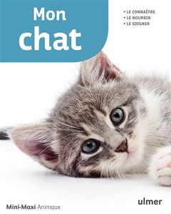 Mon chat : le connaître, le nourrir, le soigner