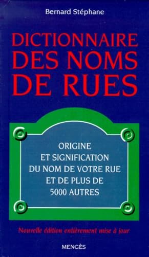 Le dictionnaire des noms de rues : origine et signification du nom de votre rue et de plus de 5000 autres
