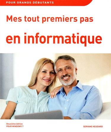 Mes tout premiers pas en informatique : pour Windows 7 : pour grands débutants