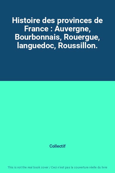 Couverture de Histoire des provinces de France : Auvergne, Bourbonnais, Rouergue, languedoc, Roussillon.