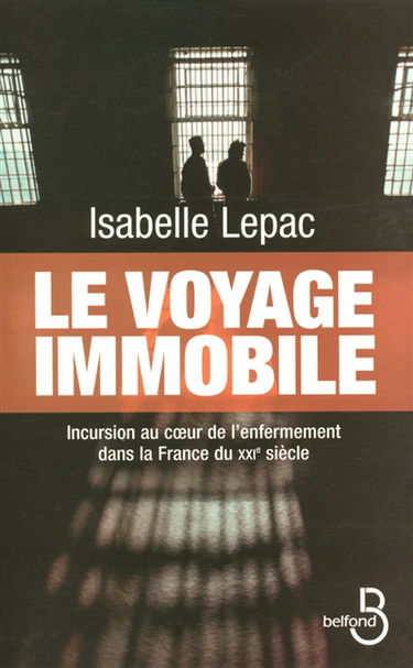 Le voyage immobile : incursion au coeur de l'enfermement dans la France du XXIe siècle