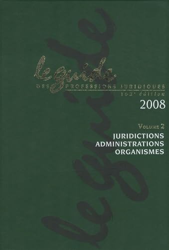 Le guide des professions juridiques 2008: Volume 2, Juridictions, administrations, organismes