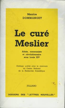 Couverture de Maurice Dommanget. Le Curé Meslier : Athée, communiste et révolutionnaire sous Louis XIV