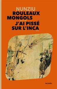 Rouleaux mongols. J'ai pissé sur l'Inca : récits