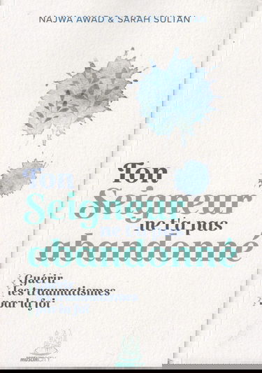 Ton Seigneur ne t'a pas abandonné - Guérir les traumatismes par la foi