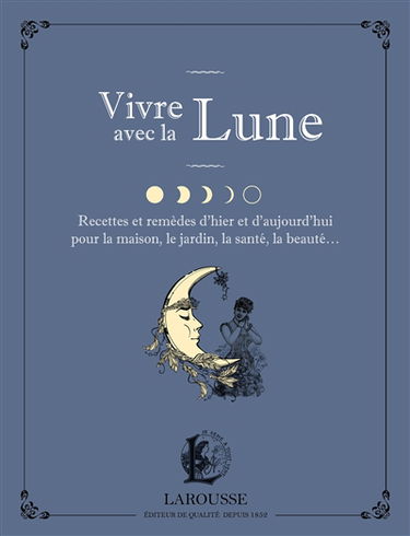 Vivre avec la Lune : recettes et remèdes d'hier et d'aujourd'hui pour la maison, le jardin, la santé, la beauté...