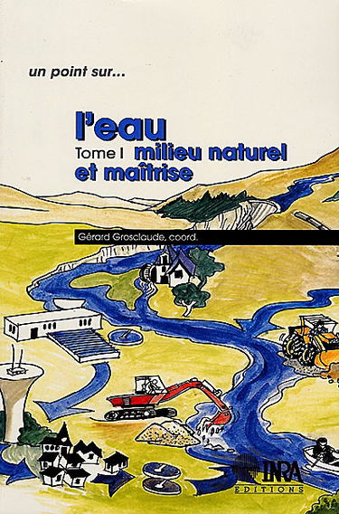 L'eau. Vol. 1. Milieu naturel et maîtrise