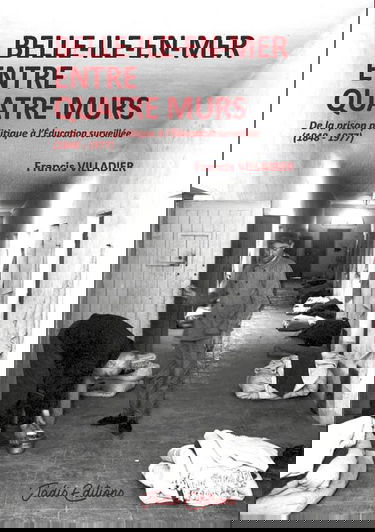 Belle-Ile-en-Mer entre quatre murs: De la prison politique à l'éducation surveillée (1848-1977)