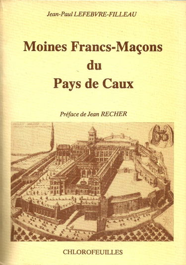 Moines Francs-Maçons du Pays de Caux: Les Loges de la Triple Unité de Fécamp et l'Unioin Cauchoise de Caudebec-en-Caux