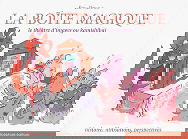 La boîte magique : le théâtre d'images ou kamishibaï : histoire, utilisations, perspectives