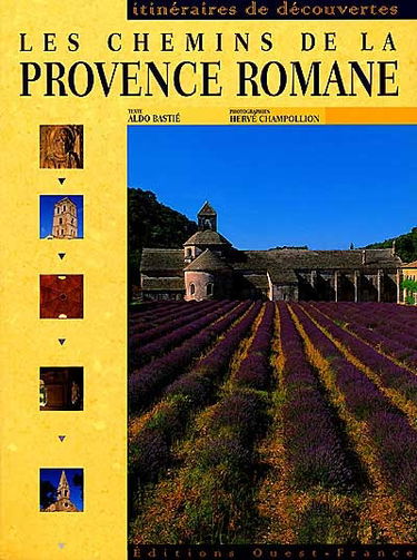 Les chemins de la Provence romane : Bouches-du-Rhône, Vaucluse, Var, Alpes-Maritimes, Hautes-Alpes, Alpes-de-Haute-Provence