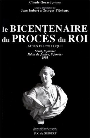 Le bicentenaire du procès du roi : actes du colloque, Sénat 8 janvier, Palais de Justice 9 janvier 1993