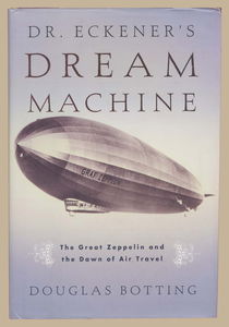 Dr.Eckener's Dream Machine: The Extraordinary Story of the Zeppelin