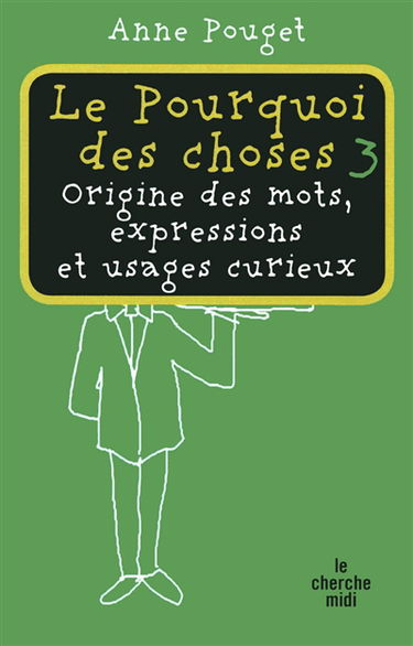 Le pourquoi des choses : origine des mots, expressions et usages curieux. Vol. 3