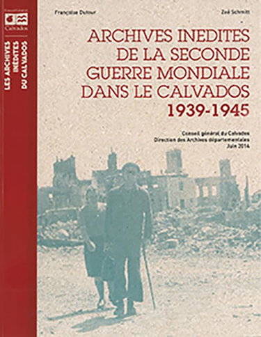 Couverture de Archives inédites de la Seconde Guerre Mondiale dans le Calvados, 1939-1945 par Collectif