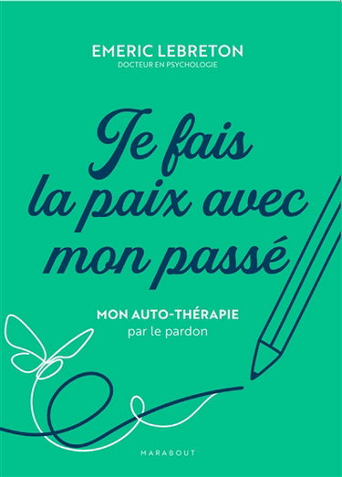 Je fais la paix avec mon passé : mon auto-thérapie par le pardon