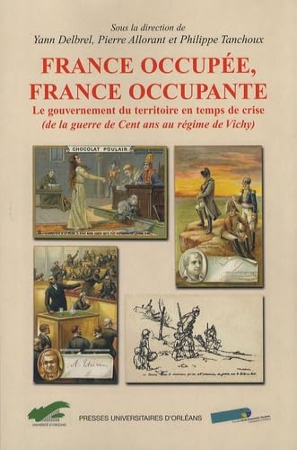 France occupée, France occupante: Le gouvernement du territoire en temps de crise (de la guerre de Cent ans au régime de Vichy)