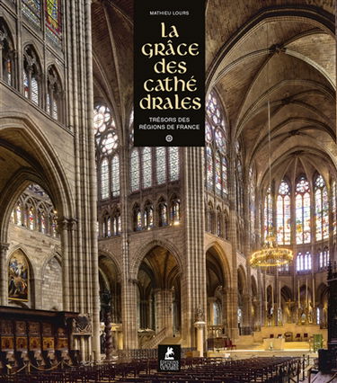 La grâce des cathédrales. Trésors des régions de France