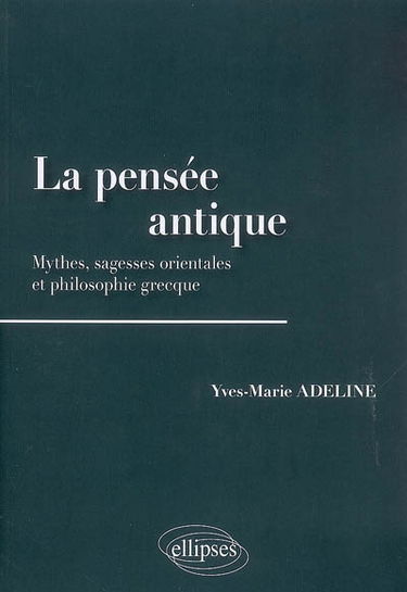 La pensée antique : mythes, sagesses orientales et philosophie grecque