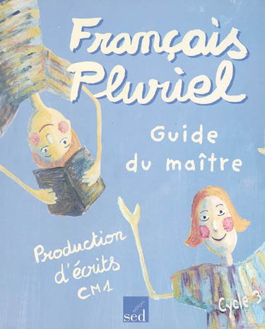 Français pluriel : production d'écrits CM1, cycle 3 : guide du maître