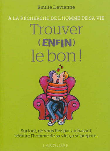 Trouver, enfin, le bon ! : à la recherche de l'homme de sa vie