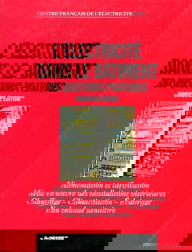 L'Electricite Dans Le Batiment. 350 Questions Pratiques, Alimentation Et Tarification, Mise En Oeuvre Des Installations Interieures, Chauffage, ... 5eme Edition Mise A Jour Et Augmentee 1996