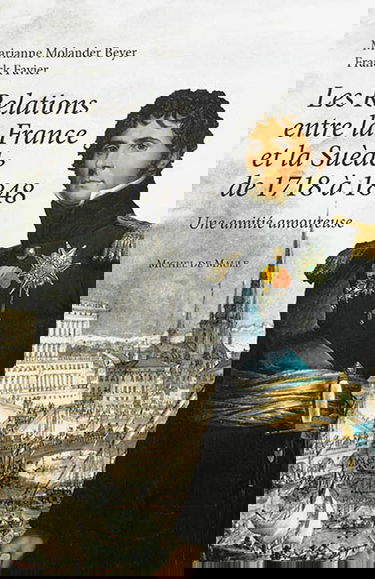 Les relations entre la France et la Suède de 1718 à 1848 : une amitié amoureuse
