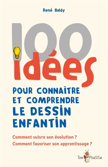 Couverture de 100 idées pour connaître et comprendre le dessin enfantin : comment suivre son évolution ? Comment favoriser son apprentissage ? par René Baldy