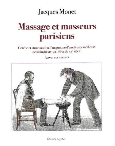 Massage et masseurs parisiens : genèse et structuration d'un groupe d'auxiliaires médicaux de la fin du XIXe au début du XXe siècle : acteurs et intérêts