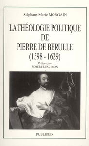 La théologie politique de Pierre de Bérulle, 1598-1629