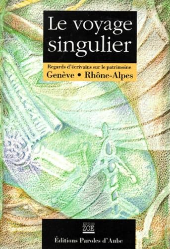Le voyage singulier : regards d'écrivains sur le patrimoine : Genève, Rhône-Alpes