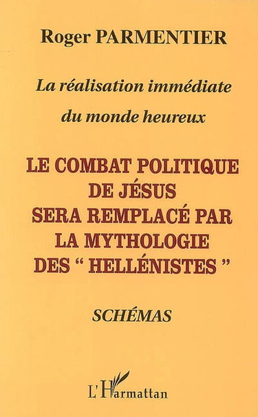 La réalisation immédiate du monde heureux : le combat politique de Jésus sera remplacé par la mythologie des hellénistes : schémas