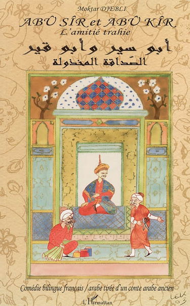 Abû Sîr et Abû Kîr : l'amitié trahie : comédie bilingue tirée d'un conte arabe ancien