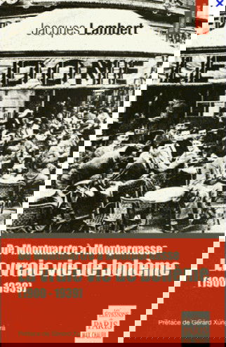 La vraie vie de bohème : de Montmartre à Montparnasse : 1900-1939
