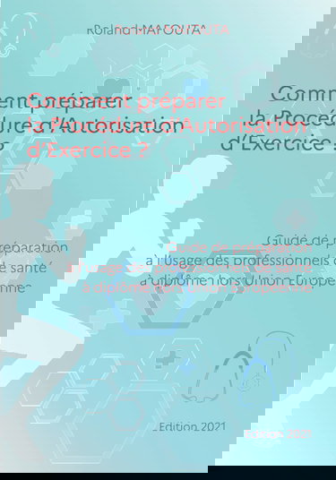 Comment préparer la Procédure d'Autorisation d'Exercice?: Guide de préparation à l'usage des professionnels de santé à diplôme hors Union Européenne