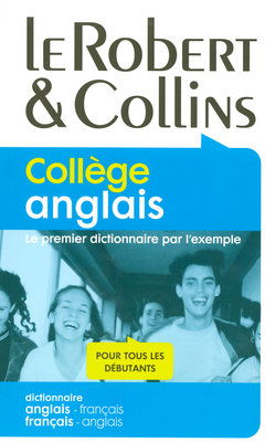 Le Robert & Collins, collège anglais : le premier dictionnaire par l'exemple, pour tous les débutants : dictionnaire anglais-français, français-anglais