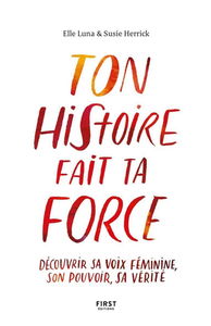 Ton histoire fait ta force : découvrir sa voix féminine, son pouvoir, sa vérité