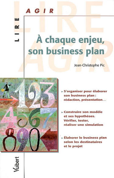 A chaque enjeu, son business plan : s'organiser pour élaborer son business plan : composition, présentation..., construire son modèle et ses hypothèses, vérifier, tester, réaliser une simulation, élaborer le business plan selon les destinataires et le pro