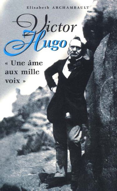 Victor Hugo : une âme aux mille voix