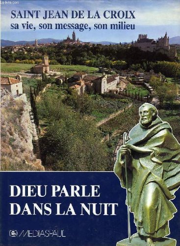 Dieu parle dans la nuit : saint Jean de la Croix, sa vie, son message, son milieu