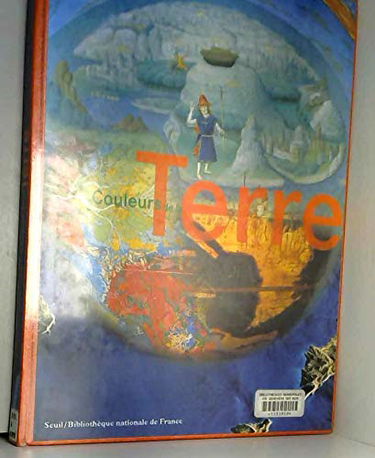 Couleurs de la terre : des mappemondes médiévales aux imagessatellitales : exposition de la BNF site Richelieu, 8 oct. 1998-10 janv. 1999, Paris