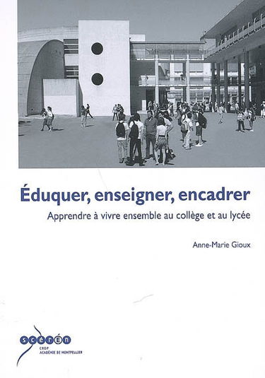 Eduquer, enseigner, encadrer : apprendre à vivre ensemble au collège et au lycée