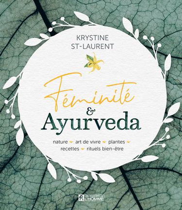 Féminité & Ayurveda : Nature, art de vivre, plantes, recettes, rituels bien-être