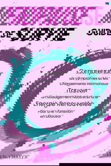 Ménopause Guide de Survie: Comprendre les symptômes et les changements hormonaux, trouver un soulagement naturel et une énergie renouvelée pour une transition en douceur