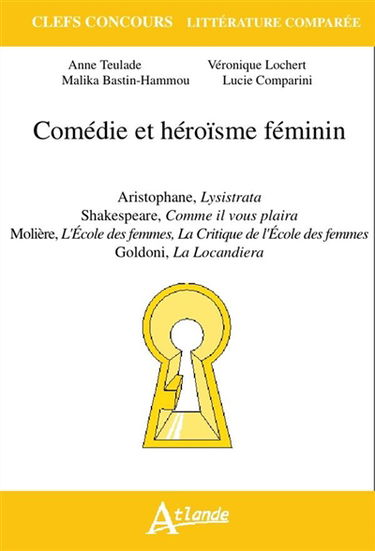 Comédie et héroïsme féminin : Aristophane, Lysistrata ; Shakespeare, Comme il vous plaira ; Molière, L'école des femmes, La critique de L'école des femmes ; Goldoni, La locandiera