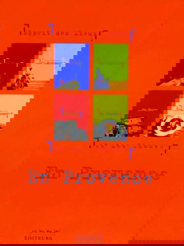 En Provence : esprit des lieux et des choses