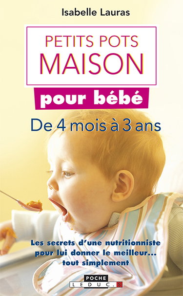 Petits pots maison pour bébé : les secrets d'une diététicienne pour lui donner le meilleur... tout simplement, de 4 mois à 3 ans